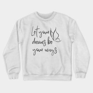 Let Your Dreams Be Your Wings. Beautiful Affirmation Quote. Crewneck Sweatshirt